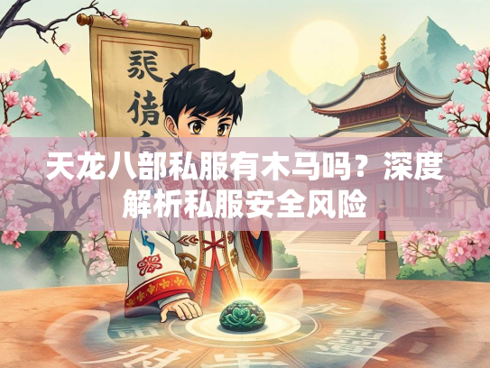 天龙八部私服有木马吗？深度解析私服安全风险