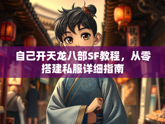 自己开天龙八部SF教程,从零搭建私服详细指南 第3张 自己开天龙八部SF教程,从零搭建私服详细指南 第3张