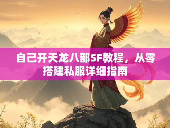 自己开天龙八部SF教程,从零搭建私服详细指南 第1张 自己开天龙八部SF教程,龙部<strong></strong>从零搭建私服详细指南 第1张