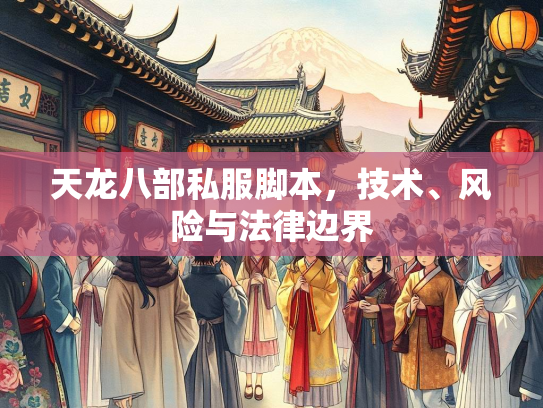 天龙八部私服脚本，技术、风险与法律边界