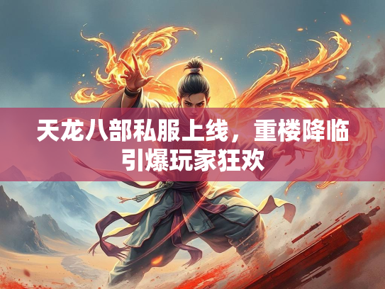天龙八部私服上线，重楼降临引爆玩家狂欢  第2张