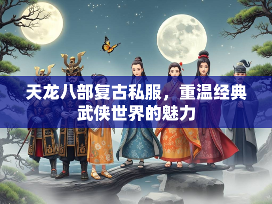 天龙八部复古私服，重温经典武侠世界的魅力