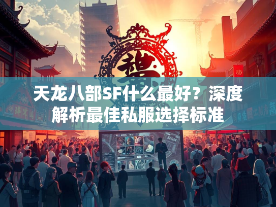 天龙八部SF什么最好？深度解析最佳私服选择标准