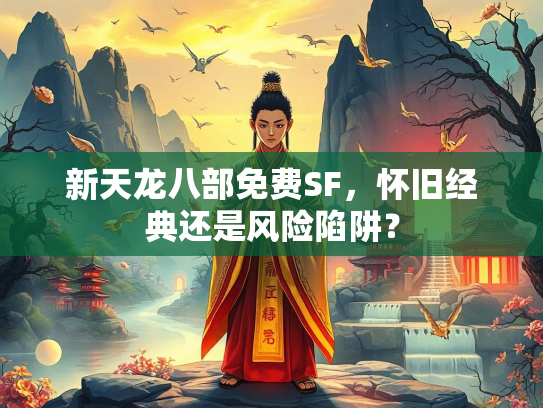 新天龙八部免费SF，怀旧经典还是风险陷阱？  第1张