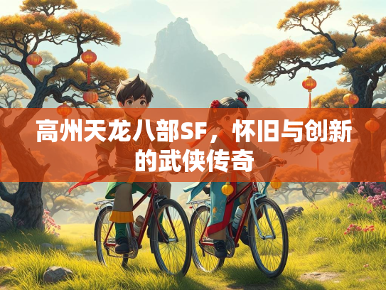 高州天龙八部SF，怀旧与创新的武侠传奇