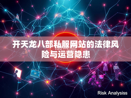 开天龙八部私服网站的法律风险与运营隐患