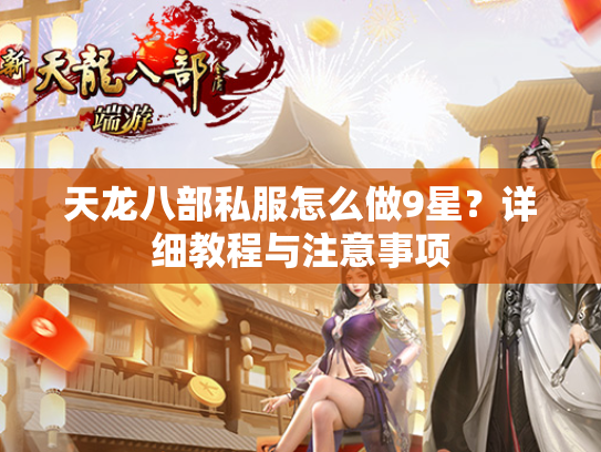 天龙八部私服怎么做9星？详细教程与注意事项