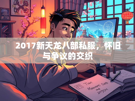2017新天龙八部私服，怀旧与争议的交织