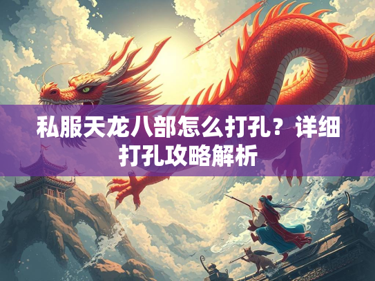 私服天龙八部怎么打孔？详细打孔攻略解析