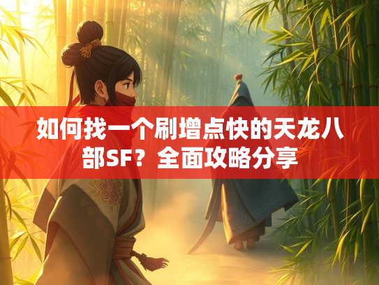 如何找一个刷增点快的天龙八部SF？全面攻略分享