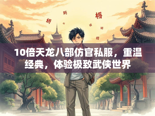 10倍天龙八部仿官私服，重温经典，体验极致武侠世界