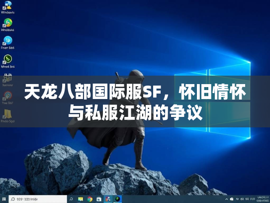 天龙八部国际服SF，怀旧情怀与私服江湖的争议  第2张