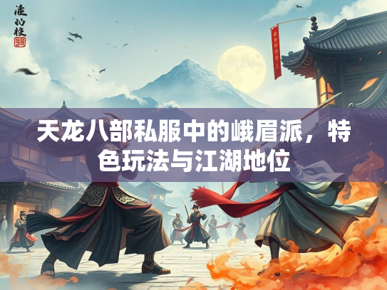 天龙八部私服中的峨眉派，特色玩法与江湖地位