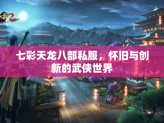 七彩天龙八部私服，怀旧与创新的武侠世界