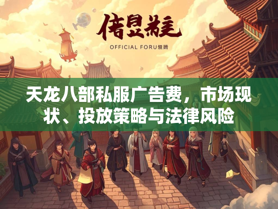 天龙八部私服广告费，市场现状、投放策略与法律风险