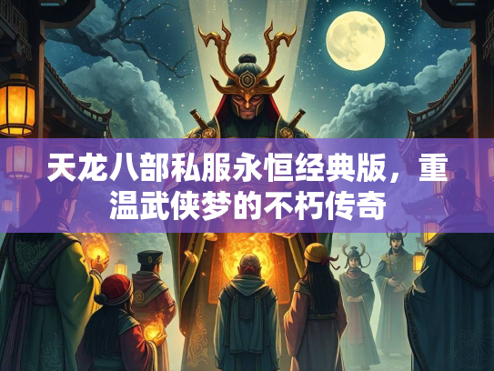 天龙八部私服永恒经典版，重温武侠梦的不朽传奇