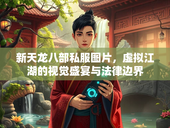 新天龙八部私服图片，虚拟江湖的视觉盛宴与法律边界  第2张
