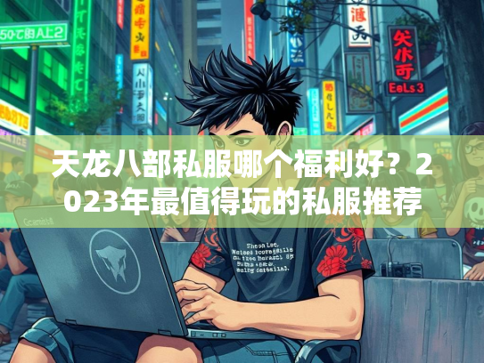 天龙八部私服哪个福利好？2023年最值得玩的私服推荐  第2张
