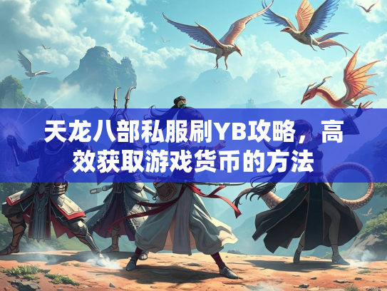 天龙八部私服刷YB攻略，高效获取游戏货币的方法  第2张