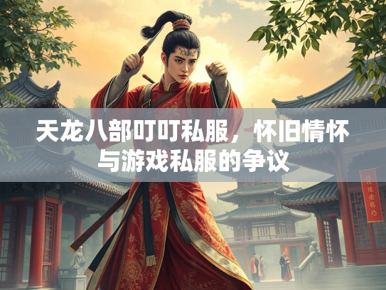 天龙八部叮叮私服，怀旧情怀与游戏私服的争议  第2张