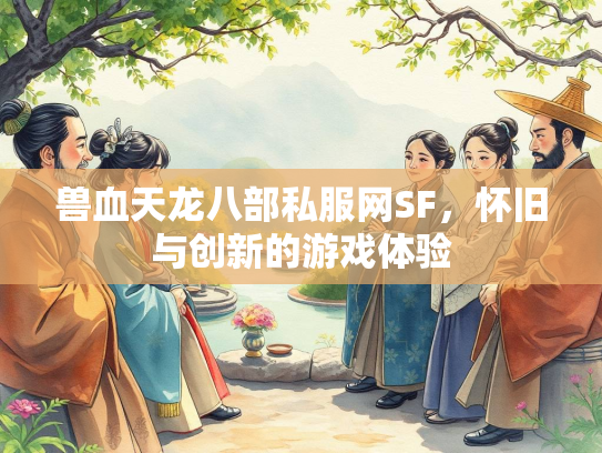 兽血天龙八部私服网SF，怀旧与创新的游戏体验  第2张