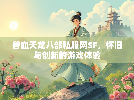 兽血天龙八部私服网SF，怀旧与创新的游戏体验
