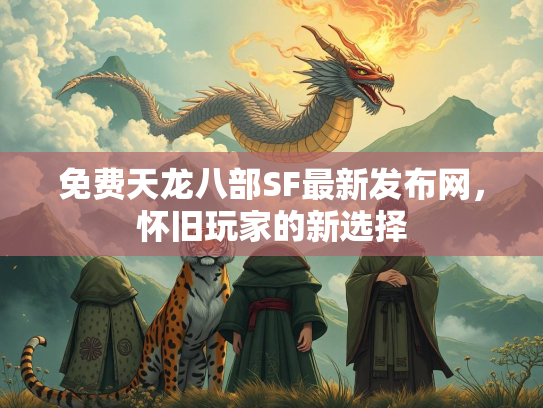 免费天龙八部SF最新发布网，怀旧玩家的新选择  第3张
