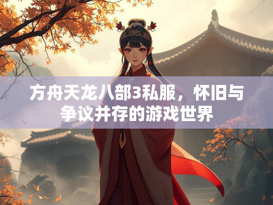方舟天龙八部3私服，怀旧与争议并存的游戏世界  第1张