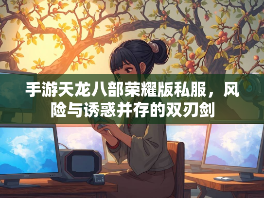 手游天龙八部荣耀版私服，风险与诱惑并存的双刃剑  第2张