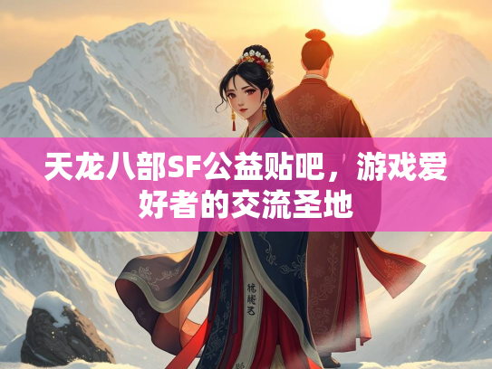 天龙八部SF公益贴吧，游戏爱好者的交流圣地  第3张