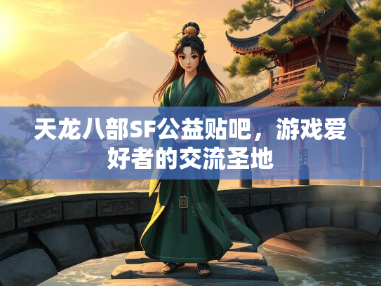 天龙八部SF公益贴吧，游戏爱好者的交流圣地  第1张