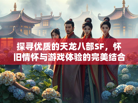 探寻优质的天龙八部SF，怀旧情怀与游戏体验的完美结合