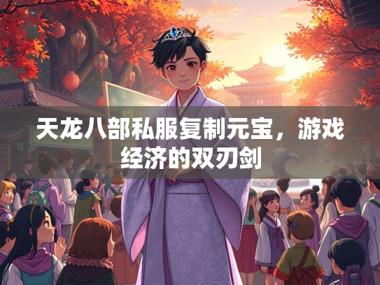 天龙八部私服复制元宝，游戏经济的双刃剑  第4张
