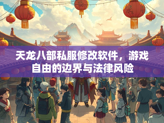 天龙八部私服修改软件，游戏自由的边界与法律风险  第4张