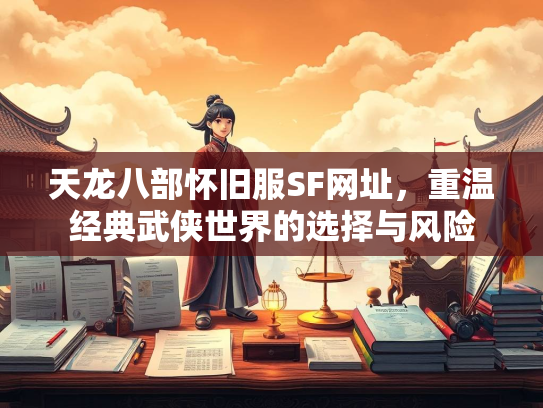天龙八部怀旧服SF网址，重温经典武侠世界的选择与风险  第4张