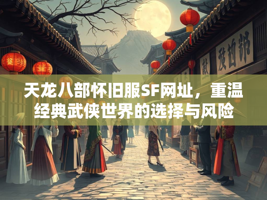 天龙八部怀旧服SF网址，重温经典武侠世界的选择与风险