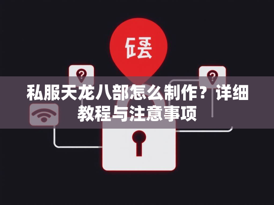 私服天龙八部怎么制作？详细教程与注意事项