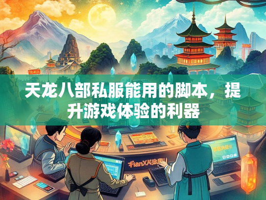 天龙八部私服能用的脚本，提升游戏体验的利器