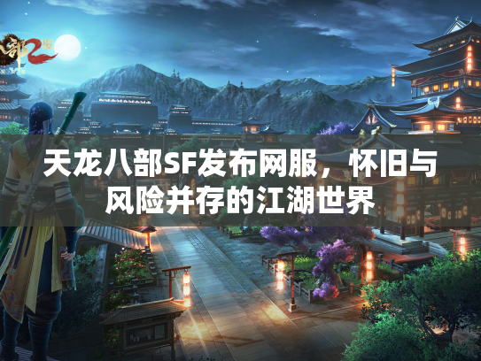 天龙八部SF发布网服，怀旧与风险并存的江湖世界