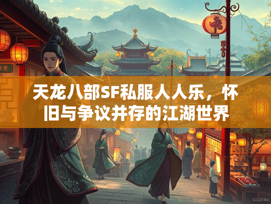 天龙八部SF私服人人乐，怀旧与争议并存的江湖世界