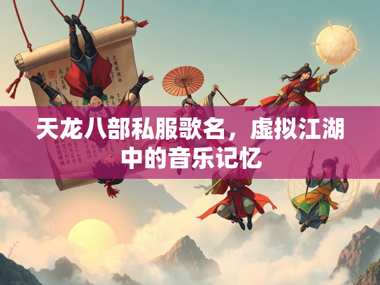 天龙八部私服歌名，虚拟江湖中的音乐记忆  第2张