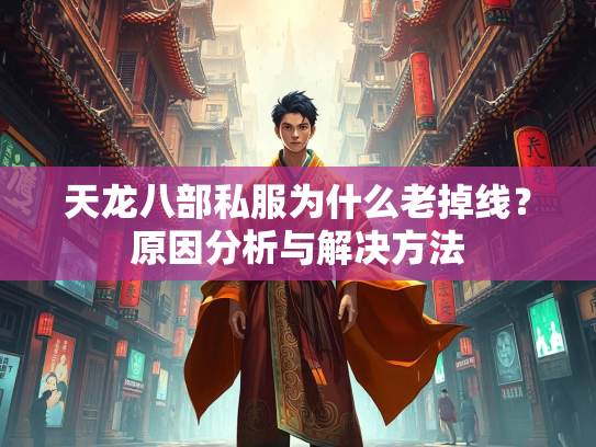 天龙八部私服为什么老掉线？原因分析与解决方法