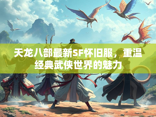 天龙八部最新SF怀旧服，重温经典武侠世界的魅力