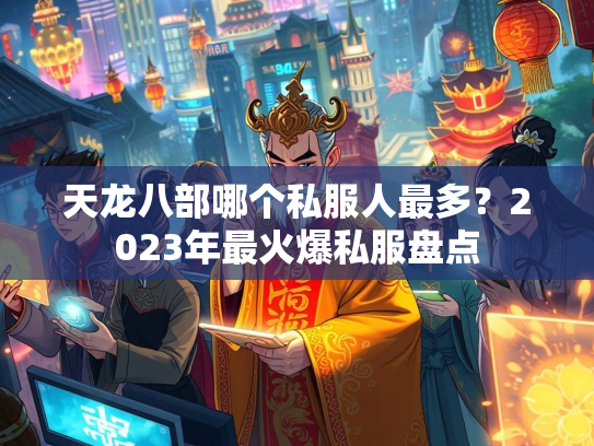 天龙八部哪个私服人最多？2023年最火爆私服盘点  第4张