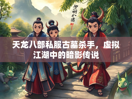 天龙八部私服古墓杀手，虚拟江湖中的暗影传说