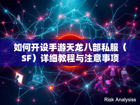 如何开设手游天龙八部私服（SF）详细教程与注意事项  第3张