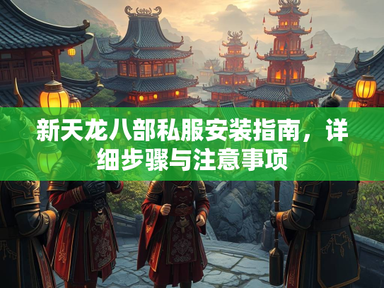 新天龙八部私服安装指南，详细步骤与注意事项  第3张