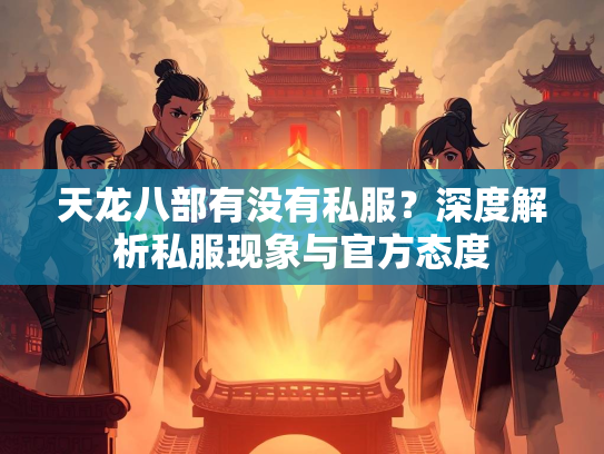天龙八部有没有私服？深度解析私服现象与官方态度