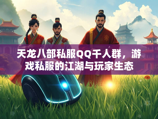 天龙八部私服QQ千人群，游戏私服的江湖与玩家生态