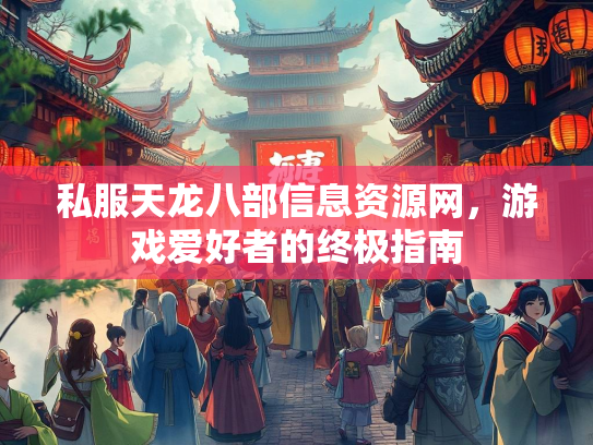 私服天龙八部信息资源网，游戏爱好者的终极指南
